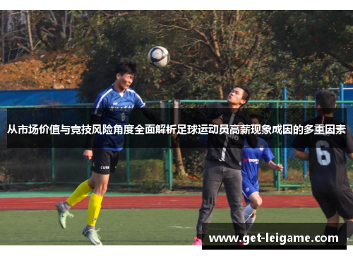 从市场价值与竞技风险角度全面解析足球运动员高薪现象成因的多重因素