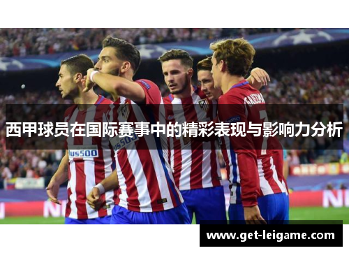 西甲球员在国际赛事中的精彩表现与影响力分析