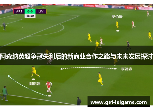 阿森纳英超争冠失利后的新商业合作之路与未来发展探讨 阿森纳英超争冠失利后的新商业合作之路与未来发展探讨