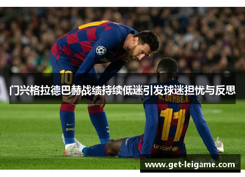 门兴格拉德巴赫战绩持续低迷引发球迷担忧与反思 门兴格拉德巴赫战绩持续低迷引发球迷担忧与反思
